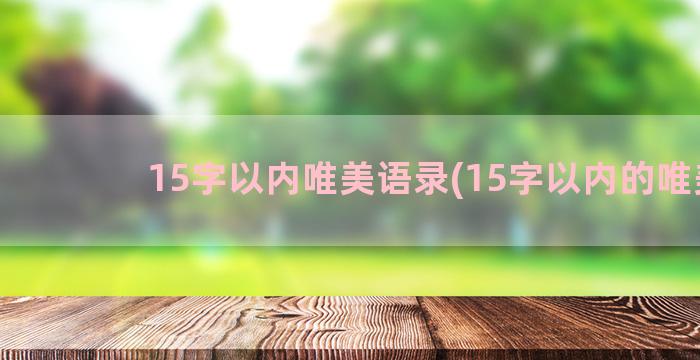 15字以内唯美语录(15字以内的唯美)