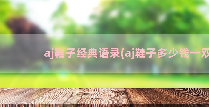 aj鞋子经典语录(aj鞋子多少钱一双)