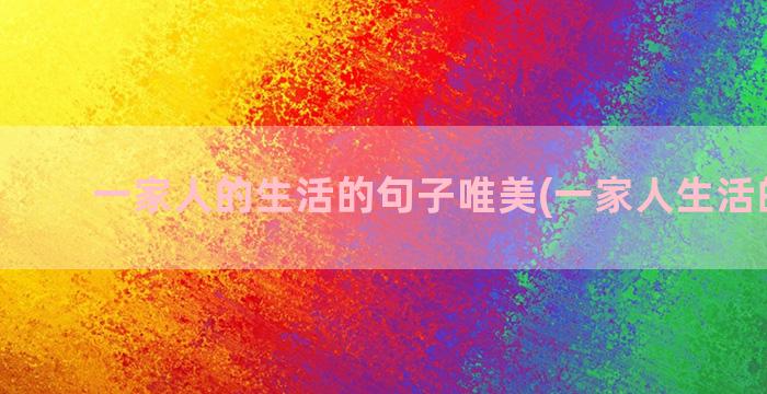 一家人的生活的句子唯美(一家人生活的句子)