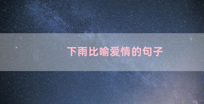 下雨比喻爱情的句子