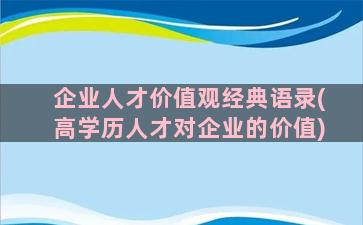 企业人才价值观经典语录(高学历人才对企业的价值)