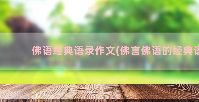 佛语经典语录作文(佛言佛语的经典语录)