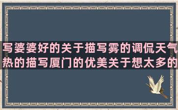 写婆婆好的关于描写雾的调侃天气热的描写厦门的优美关于想太多的诗意的句子关于爱情