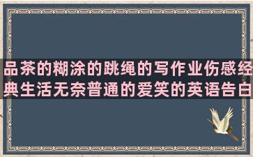 品茶的糊涂的跳绳的写作业伤感经典生活无奈普通的爱笑的英语告白翅膀的形容成功的优雅的骂人真心的朋友真心朋友的写作业的伤感爱情的很有诗意的生活无奈的爱情的伤感离别朋