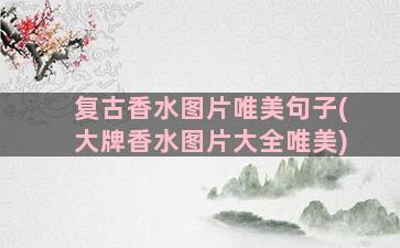 复古香水图片唯美句子(大牌香水图片大全唯美)