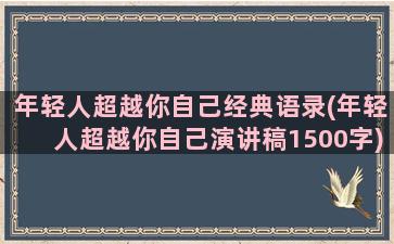 年轻人超越你自己经典语录(年轻人超越你自己演讲稿1500字)