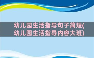 幼儿园生活指导句子简短(幼儿园生活指导内容大班)