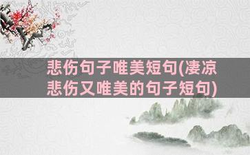 悲伤句子唯美短句(凄凉悲伤又唯美的句子短句)