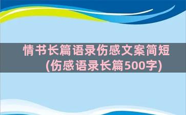 情书长篇语录伤感文案简短(伤感语录长篇500字)