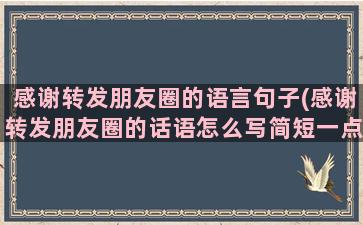 感谢转发朋友圈的语言句子(感谢转发朋友圈的话语怎么写简短一点)