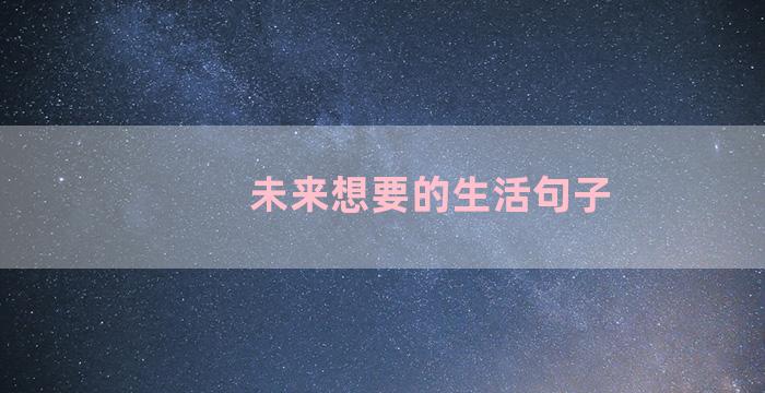 未来想要的生活句子