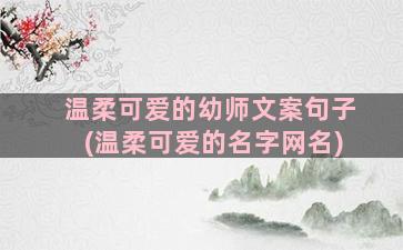 温柔可爱的幼师文案句子(温柔可爱的名字网名)