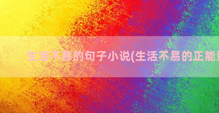 生活不易的句子小说(生活不易的正能量句子)