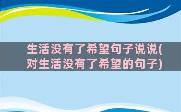 生活没有了希望句子说说(对生活没有了希望的句子)