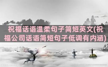 祝福话语温柔句子简短英文(祝福公司话语简短句子低调有内涵)