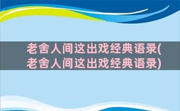 老舍人间这出戏经典语录(老舍人间这出戏经典语录)