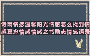 诗雨情感温馨阳光情感怎么找到情感暮念情感情感之书励志情感语录治愈风景