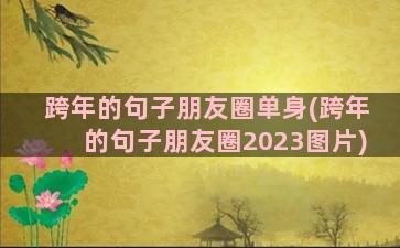 跨年的句子朋友圈单身(跨年的句子朋友圈2023图片)