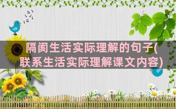 隔阂生活实际理解的句子(联系生活实际理解课文内容)